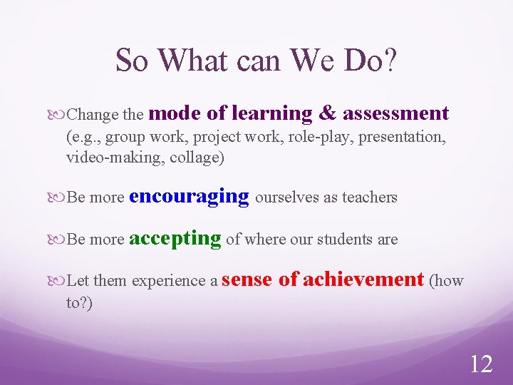 So What can We Do? Change the mode of learning & assessment (e. g.