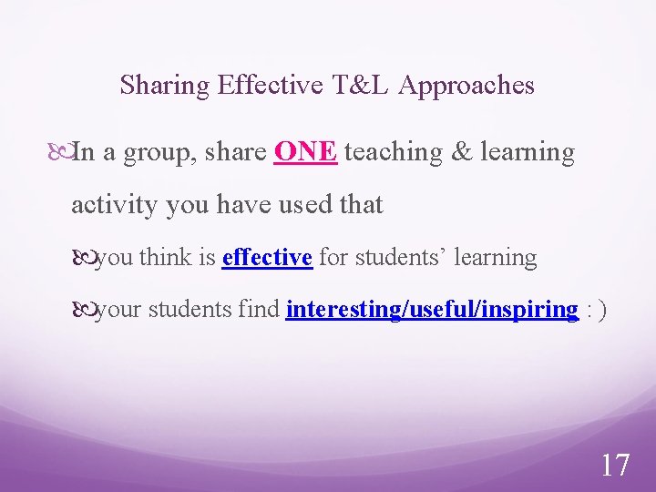 Sharing Effective T&L Approaches In a group, share ONE teaching & learning activity you