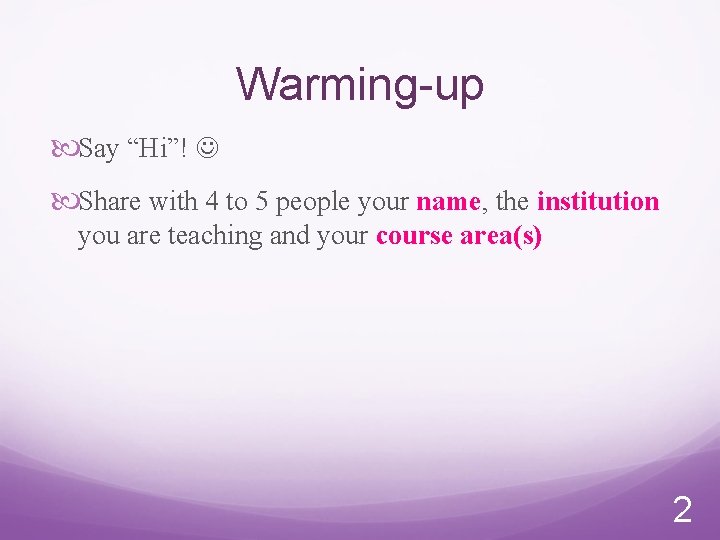 Warming-up Say “Hi”! Share with 4 to 5 people your name, the institution you