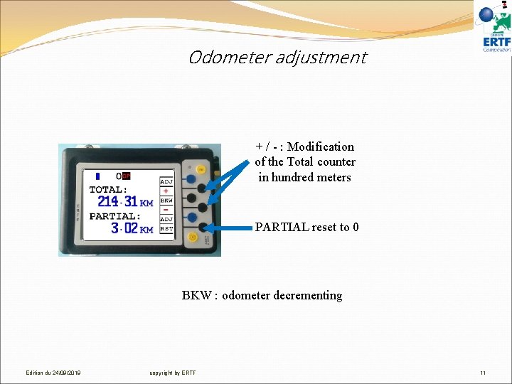 Odometer adjustment + / - : Modification of the Total counter in hundred meters