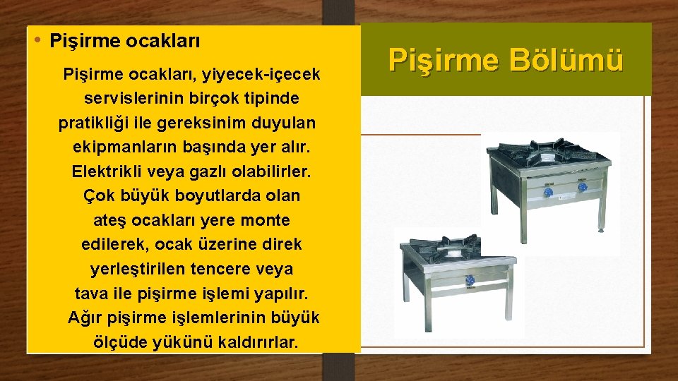  • Pişirme ocakları, yiyecek-içecek servislerinin birçok tipinde pratikliği ile gereksinim duyulan ekipmanların başında