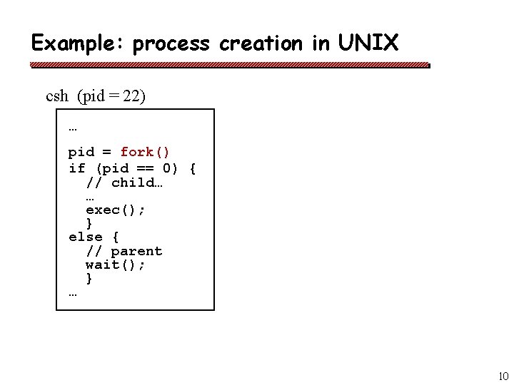 Example: process creation in UNIX csh (pid = 22) … pid = fork() if Example: process creation in UNIX csh (pid = 22) … pid = fork() if