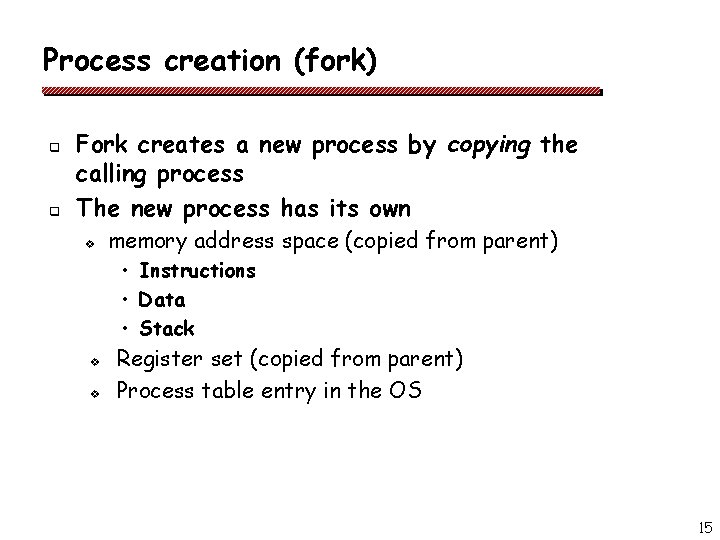 Process creation (fork) q q Fork creates a new process by copying the calling Process creation (fork) q q Fork creates a new process by copying the calling