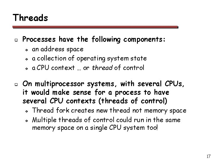 Threads q Processes have the following components: v v v q an address space Threads q Processes have the following components: v v v q an address space