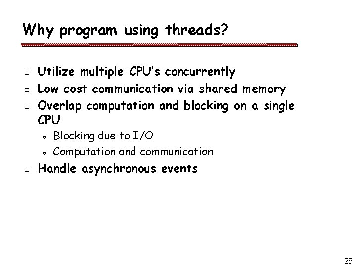 Why program using threads? q q q Utilize multiple CPU’s concurrently Low cost communication Why program using threads? q q q Utilize multiple CPU’s concurrently Low cost communication