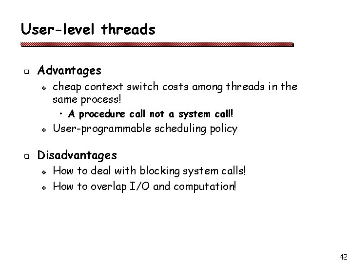 User-level threads q Advantages v cheap context switch costs among threads in the same User-level threads q Advantages v cheap context switch costs among threads in the same