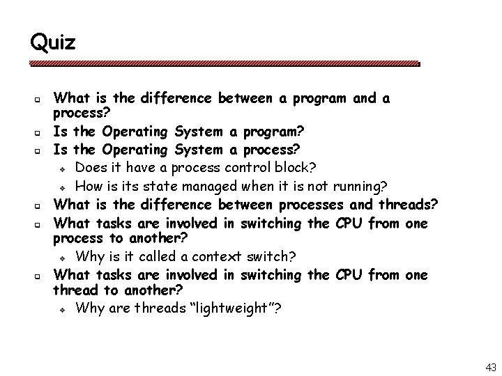 Quiz q q q What is the difference between a program and a process? Quiz q q q What is the difference between a program and a process?