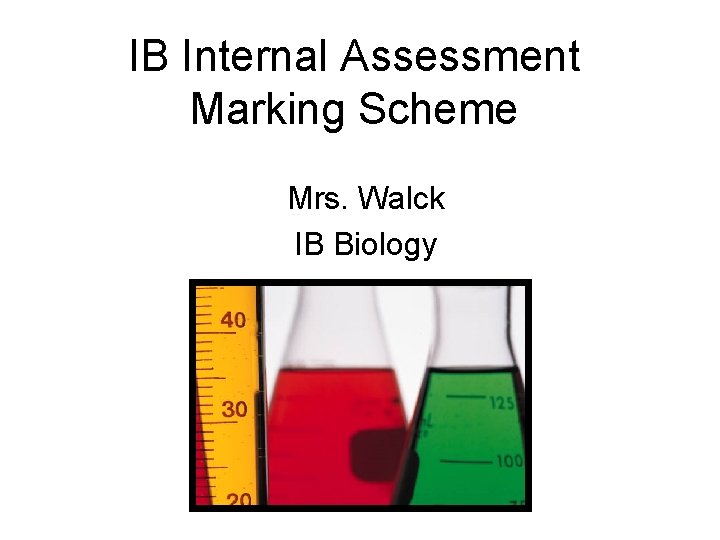 IB Internal Assessment Marking Scheme Mrs. Walck IB Biology 