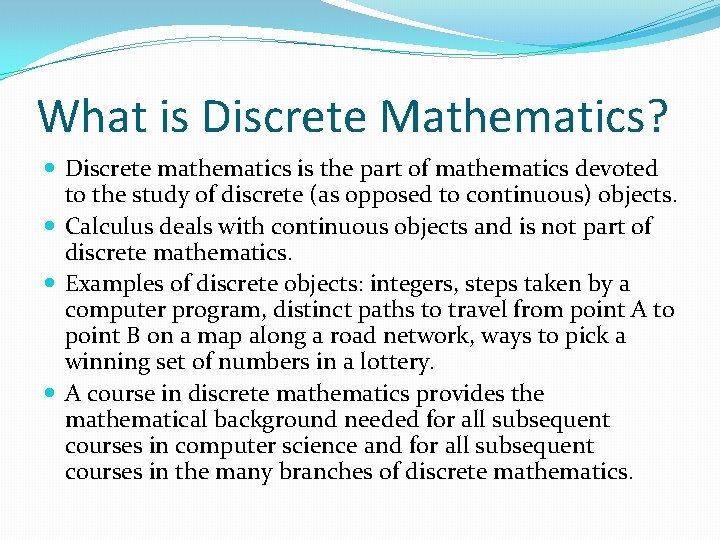 What is Discrete Mathematics? Discrete mathematics is the part of mathematics devoted to the