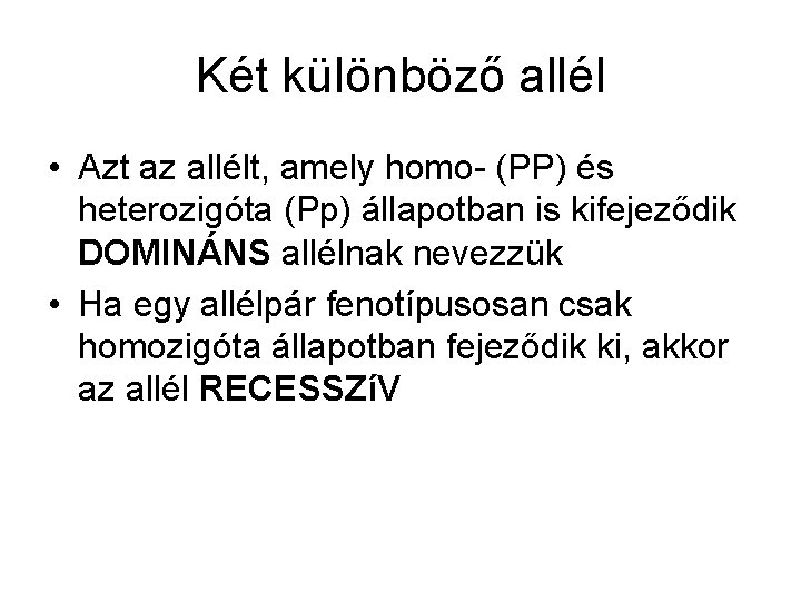 Két különböző allél • Azt az allélt, amely homo- (PP) és heterozigóta (Pp) állapotban