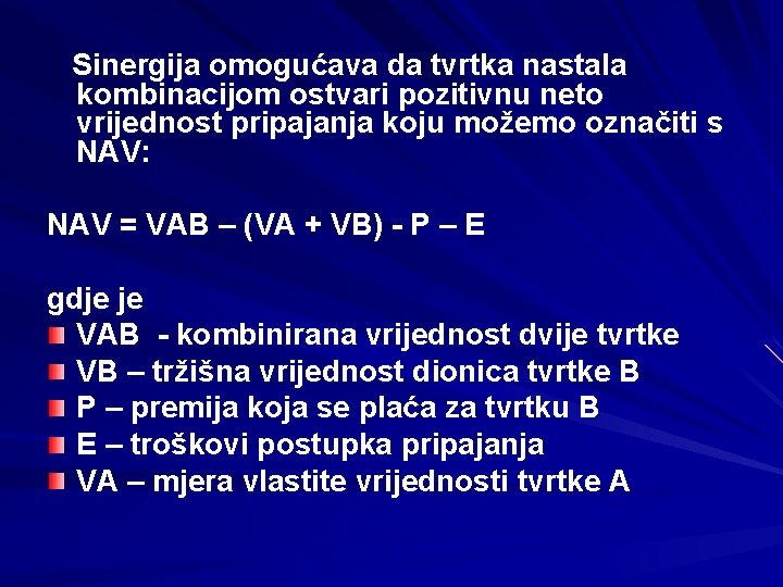 Sinergija omogućava da tvrtka nastala kombinacijom ostvari pozitivnu neto vrijednost pripajanja koju možemo označiti