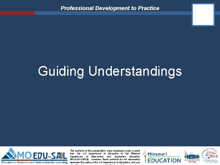 Professional Development to Practice Guiding Understandings The contents of this presentation were developed under Professional Development to Practice Guiding Understandings The contents of this presentation were developed under