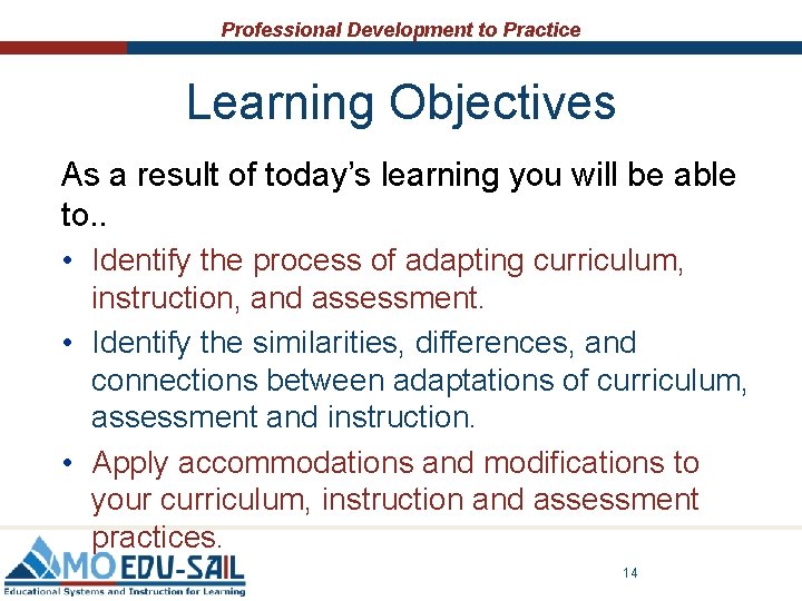 Professional Development to Practice Learning Objectives As a result of today’s learning you will Professional Development to Practice Learning Objectives As a result of today’s learning you will