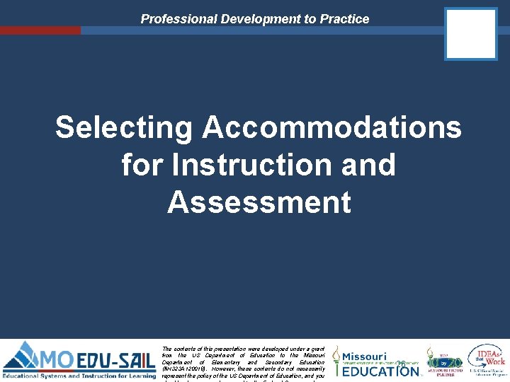Professional Development to Practice Selecting Accommodations for Instruction and Assessment The contents of this Professional Development to Practice Selecting Accommodations for Instruction and Assessment The contents of this