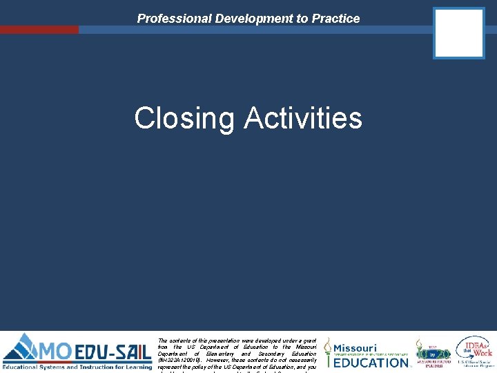 Professional Development to Practice Closing Activities The contents of this presentation were developed under Professional Development to Practice Closing Activities The contents of this presentation were developed under