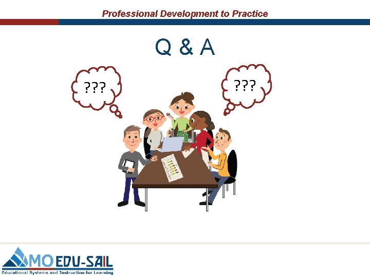 Professional Development to Practice Q & A ? ? ? Professional Development to Practice Q & A ? ? ?