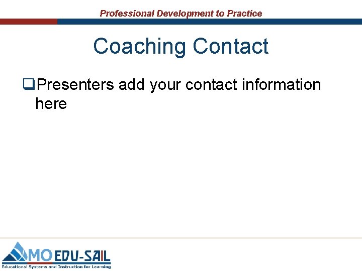 Professional Development to Practice Coaching Contact q. Presenters add your contact information here Professional Development to Practice Coaching Contact q. Presenters add your contact information here