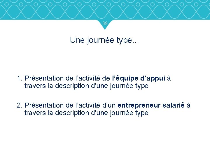 39 Une journée type… 1. Présentation de l’activité de l’équipe d’appui à travers la 39 Une journée type… 1. Présentation de l’activité de l’équipe d’appui à travers la