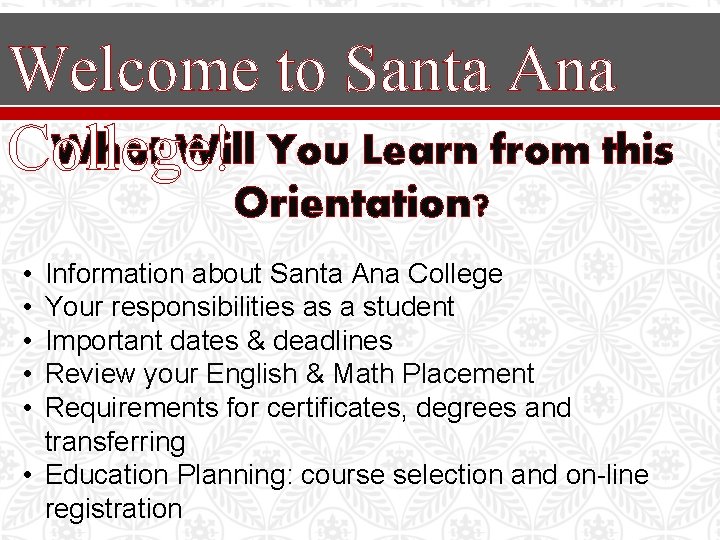 Welcome to Santa Ana What Will You Learn from this College! Orientation? • •