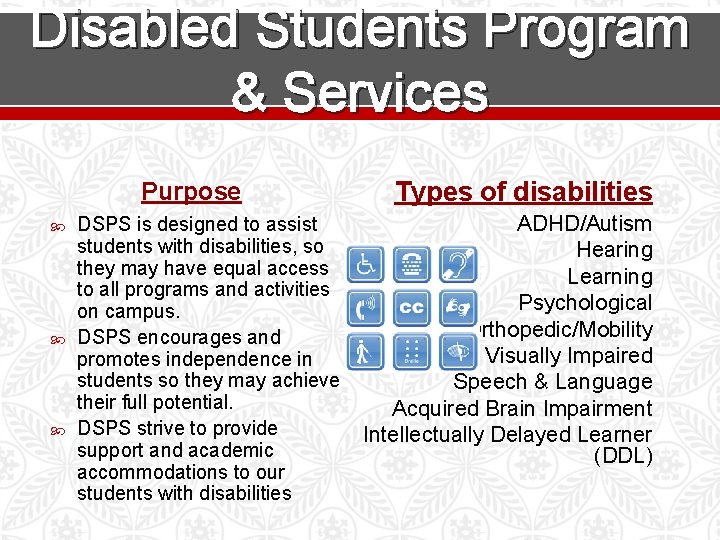 Disabled Students Program & Services Purpose Types of disabilities ADHD/Autism DSPS is designed to