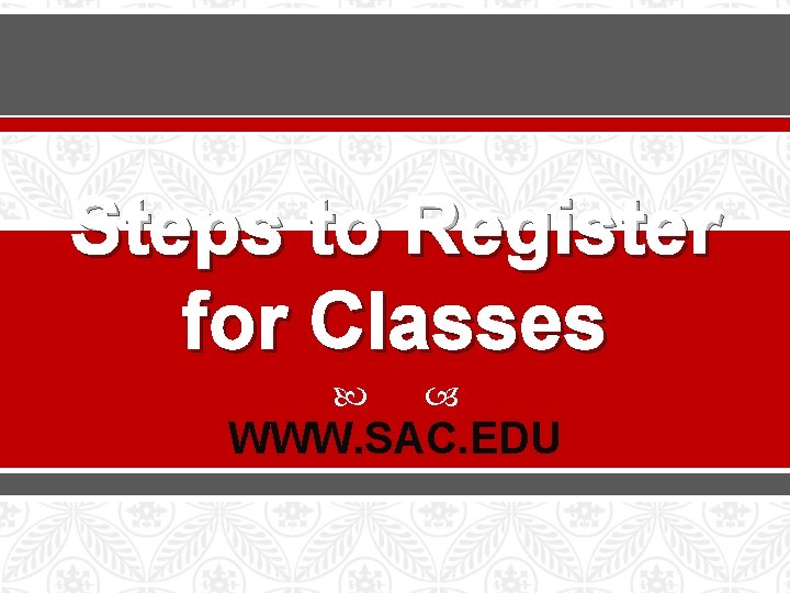 Steps to Register for Classes WWW. SAC. EDU 
