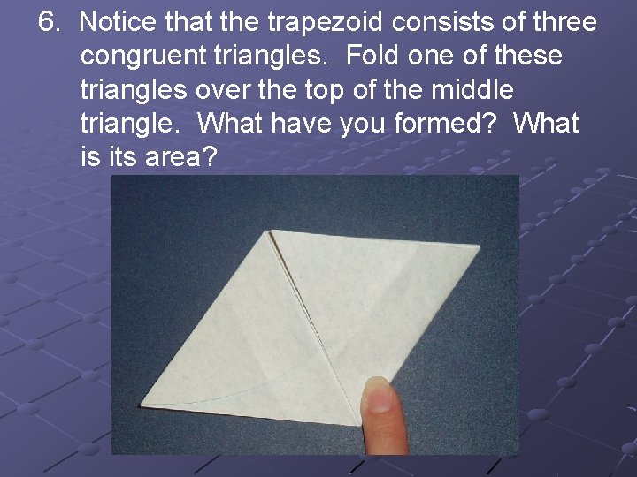 6. Notice that the trapezoid consists of three congruent triangles. Fold one of these 6. Notice that the trapezoid consists of three congruent triangles. Fold one of these