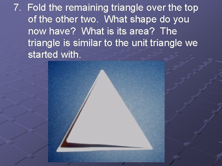 7. Fold the remaining triangle over the top of the other two. What shape