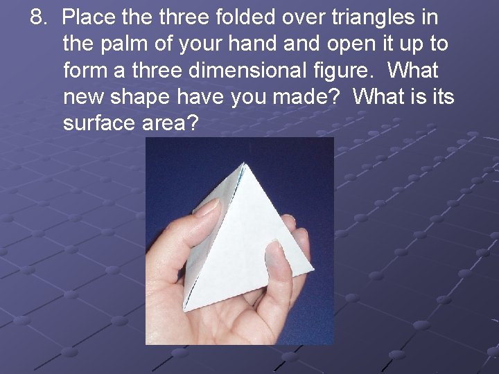 8. Place three folded over triangles in the palm of your hand open it