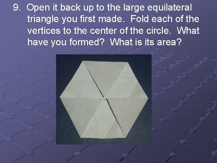 9. Open it back up to the large equilateral triangle you first made. Fold