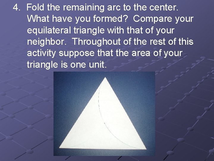 4. Fold the remaining arc to the center. What have you formed? Compare your