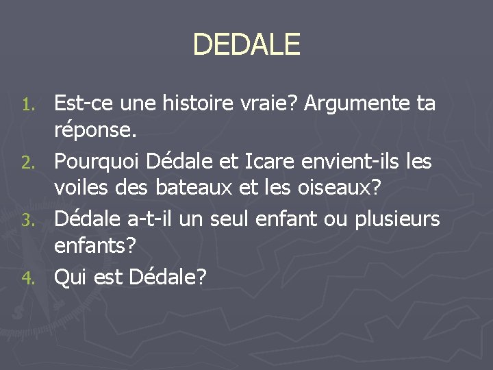 DEDALE Est-ce une histoire vraie? Argumente ta réponse. 2. Pourquoi Dédale et Icare envient-ils