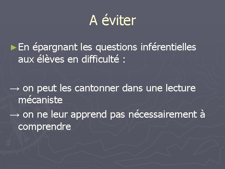 A éviter ► En épargnant les questions inférentielles aux élèves en difficulté : →