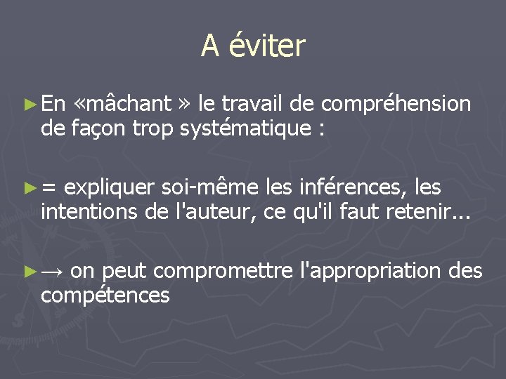 A éviter ► En «mâchant » le travail de compréhension de façon trop systématique A éviter ► En «mâchant » le travail de compréhension de façon trop systématique