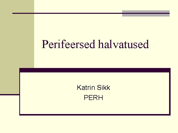 Perifeersed halvatused Katrin Sikk PERH Perifeersed halvatused Katrin Sikk PERH
