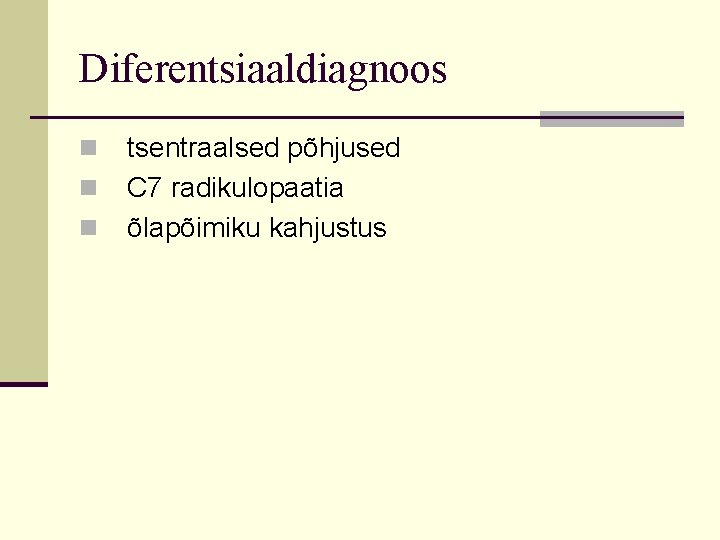 Diferentsiaaldiagnoos n n n tsentraalsed põhjused C 7 radikulopaatia õlapõimiku kahjustus Diferentsiaaldiagnoos n n n tsentraalsed põhjused C 7 radikulopaatia õlapõimiku kahjustus