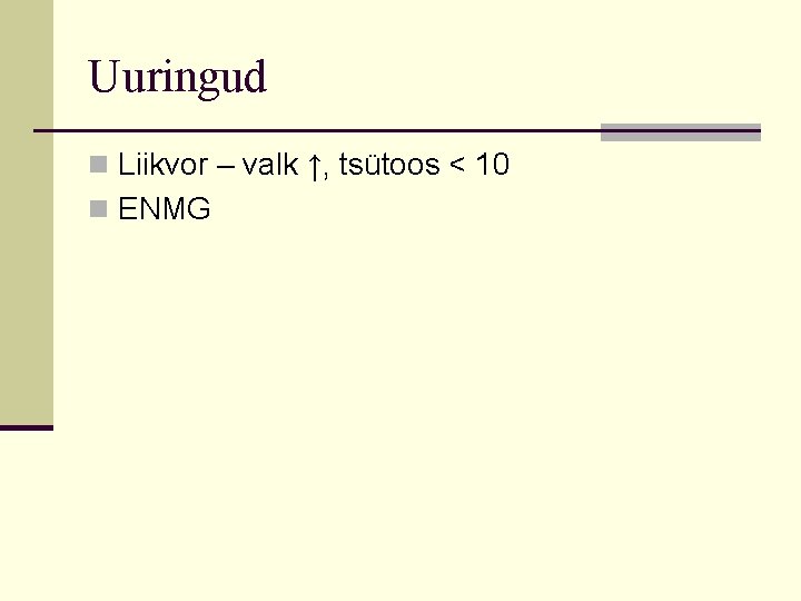 Uuringud n Liikvor – valk ↑, tsütoos < 10 n ENMG Uuringud n Liikvor – valk ↑, tsütoos < 10 n ENMG