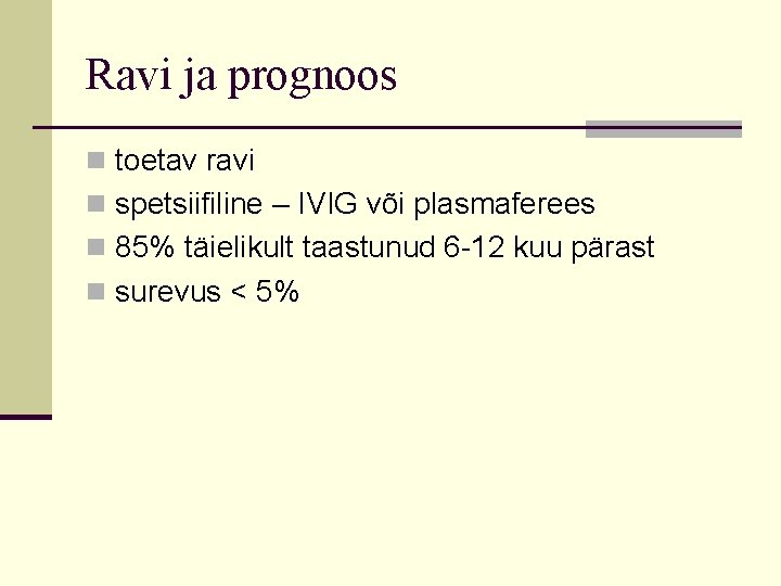 Ravi ja prognoos n toetav ravi n spetsiifiline – IVIG või plasmaferees n 85% Ravi ja prognoos n toetav ravi n spetsiifiline – IVIG või plasmaferees n 85%
