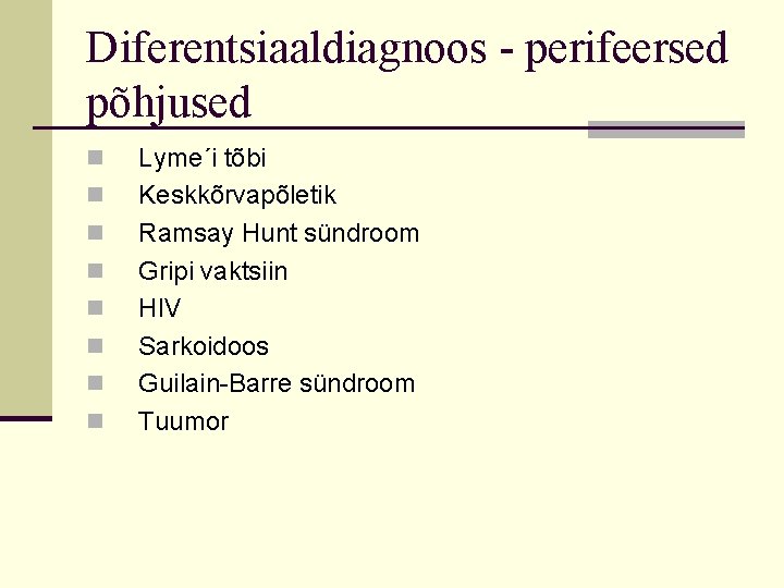 Diferentsiaaldiagnoos - perifeersed põhjused n n n n Lyme´i tõbi Keskkõrvapõletik Ramsay Hunt sündroom Diferentsiaaldiagnoos - perifeersed põhjused n n n n Lyme´i tõbi Keskkõrvapõletik Ramsay Hunt sündroom