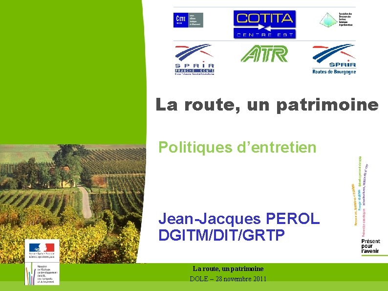 La route, un patrimoine Politiques d’entretien Jean-Jacques PEROL DGITM/DIT/GRTP La route, un patrimoine DOLE