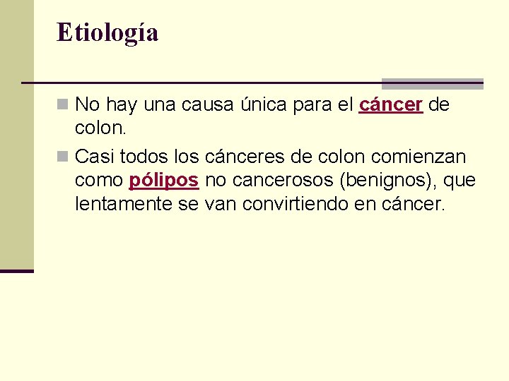 Etiología n No hay una causa única para el cáncer de colon. n Casi