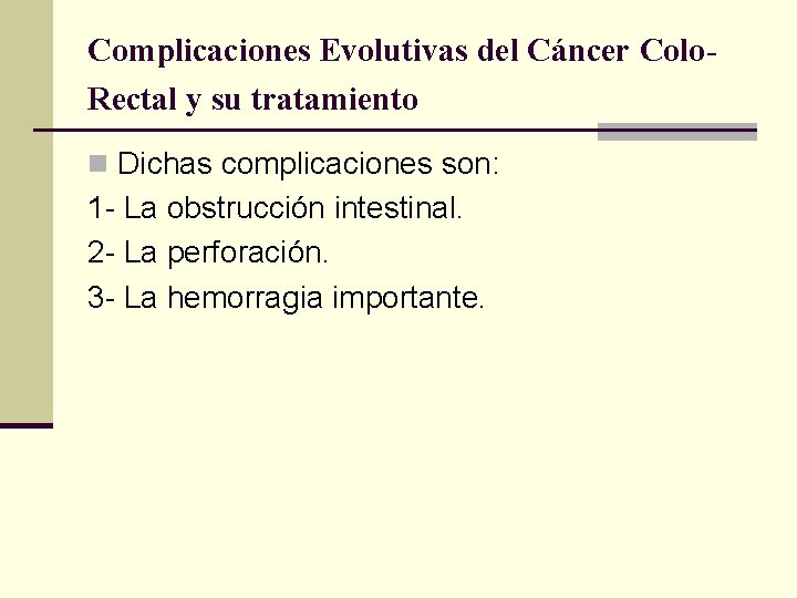 Complicaciones Evolutivas del Cáncer Colo. Rectal y su tratamiento n Dichas complicaciones son: 1