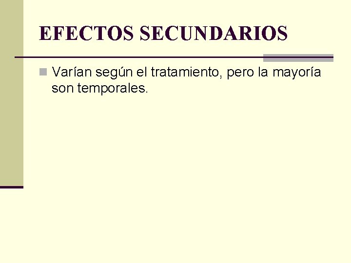 EFECTOS SECUNDARIOS n Varían según el tratamiento, pero la mayoría son temporales. 