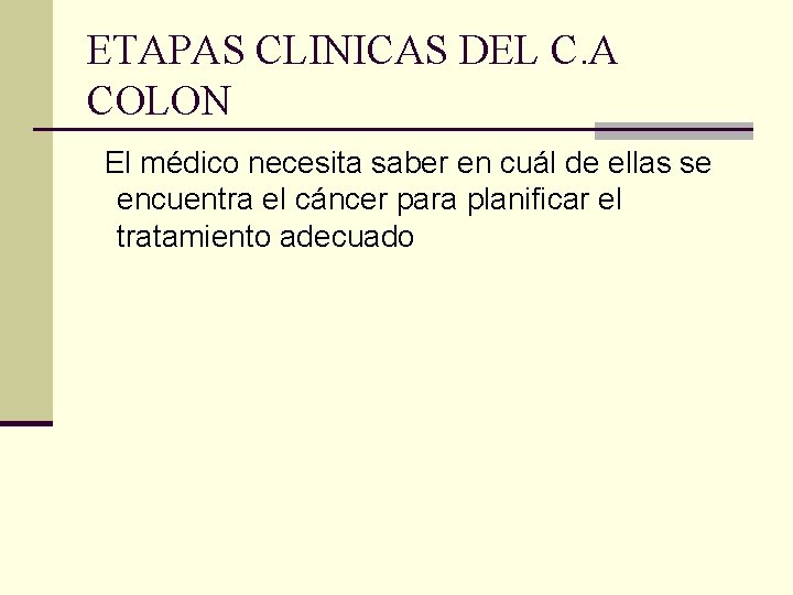 ETAPAS CLINICAS DEL C. A COLON El médico necesita saber en cuál de ellas
