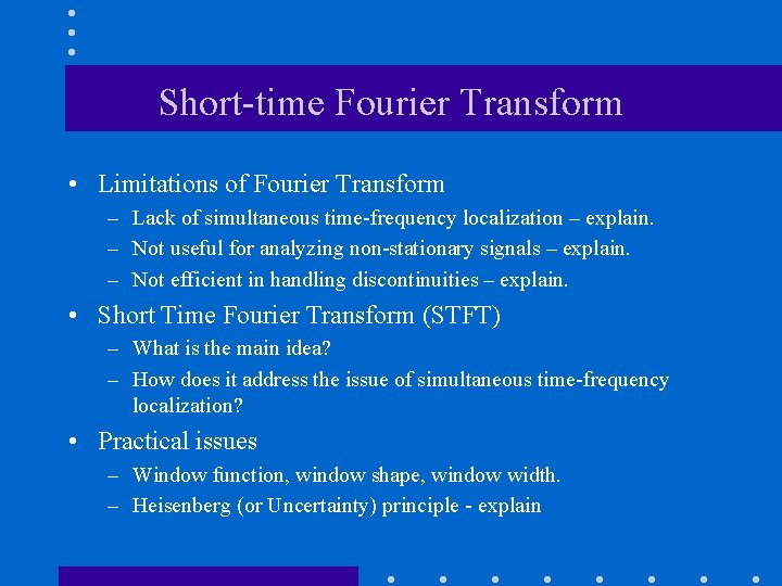 Short-time Fourier Transform • Limitations of Fourier Transform – Lack of simultaneous time-frequency localization