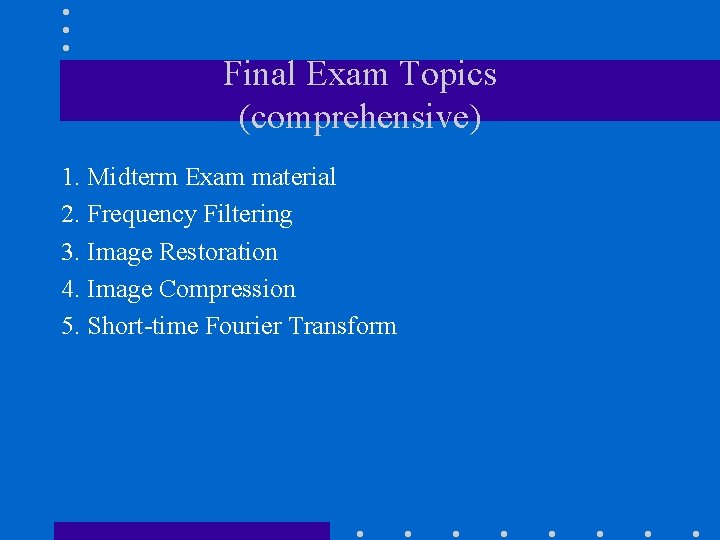 Final Exam Topics (comprehensive) 1. Midterm Exam material 2. Frequency Filtering 3. Image Restoration