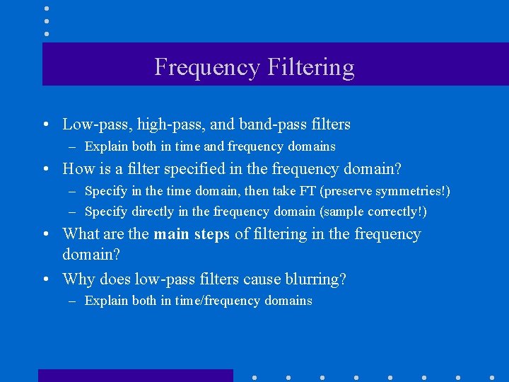 Frequency Filtering • Low-pass, high-pass, and band-pass filters – Explain both in time and