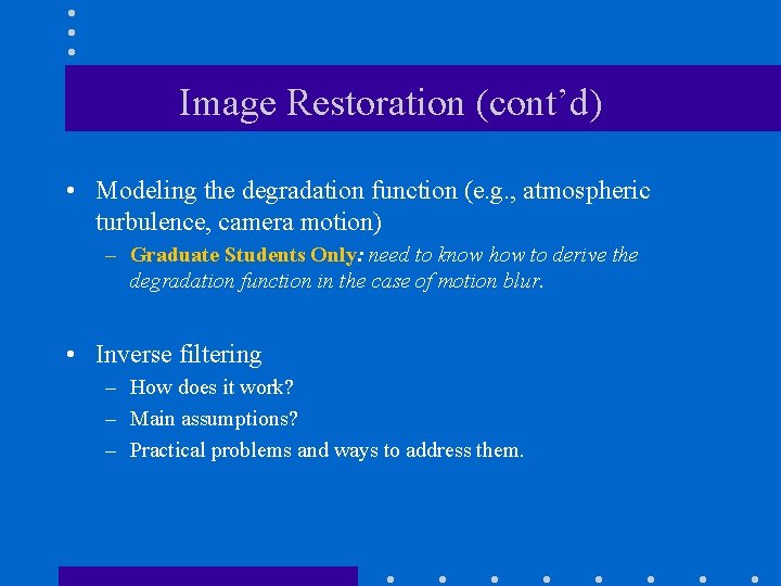 Image Restoration (cont’d) • Modeling the degradation function (e. g. , atmospheric turbulence, camera
