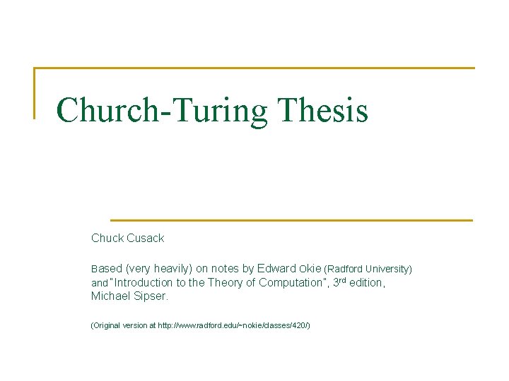 Church-Turing Thesis Chuck Cusack Based (very heavily) on notes by Edward Okie (Radford University)