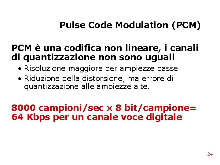 Pulse Code Modulation (PCM) PCM è una codifica non lineare, i canali di quantizzazione