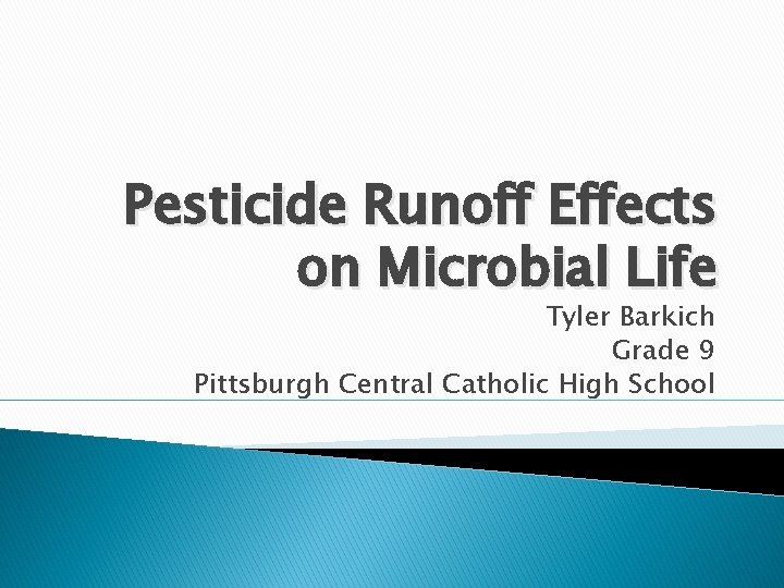 Pesticide Runoff Effects on Microbial Life Tyler Barkich Grade 9 Pittsburgh Central Catholic High